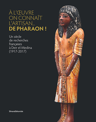 À l’oeuvre on connaît l’artisan ... de pharaon ! Un siècle de recherches françaises à Deir el-Medina (1917-2017)