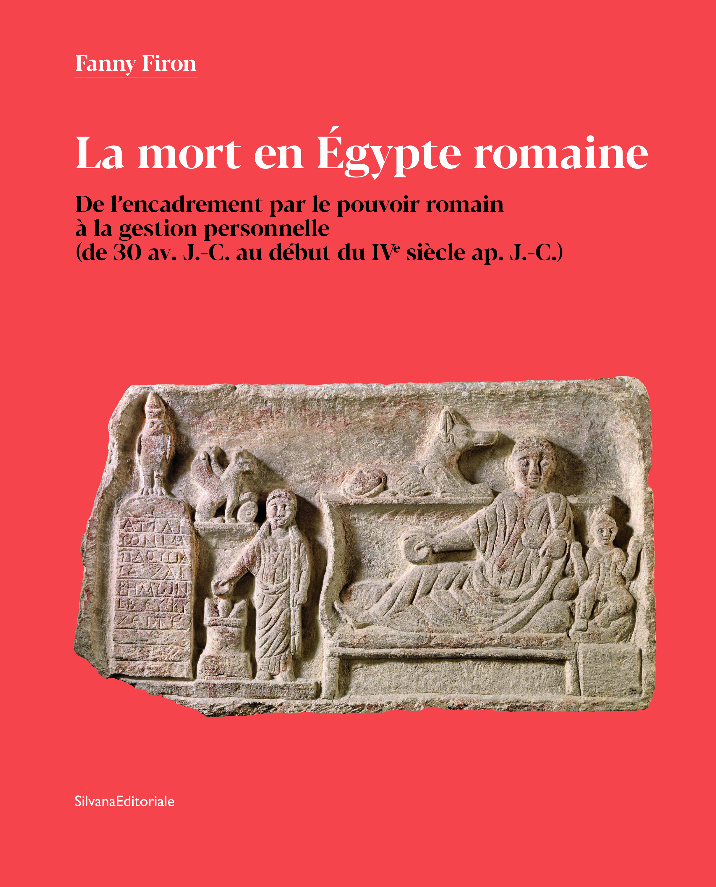 La mort en Égypte romaine. De l’encadrement par le pouvoir romain à la gestion personnelle (de 30 av. J.-C. au début du IVe siècle ap. J.-C.)